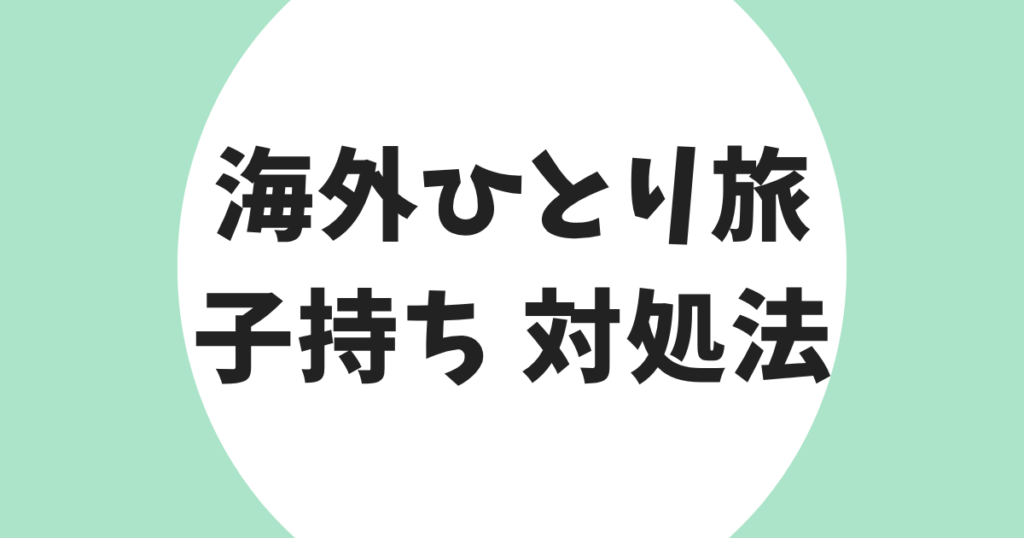 海外ひとり旅 子持ち 対処法 アイキャッチ