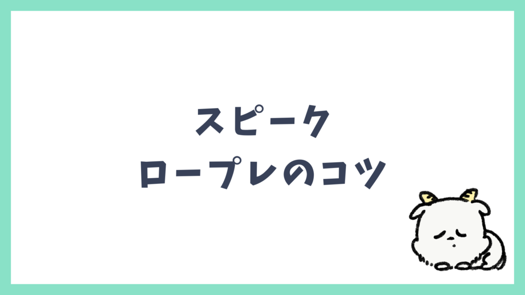 スピーク ロープレのコツ