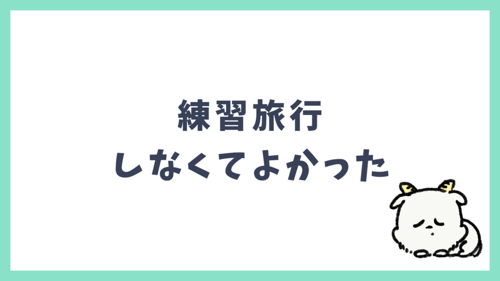練習旅行しなくてよかった体験談